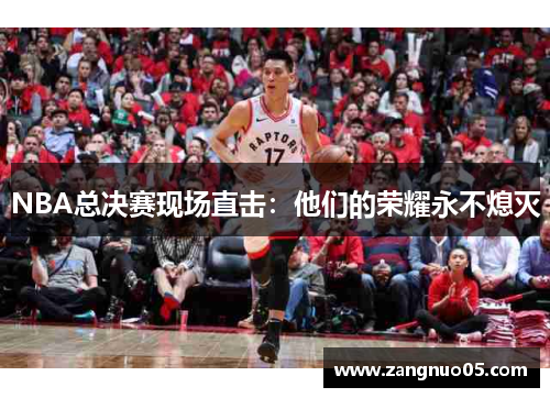 NBA总决赛现场直击：他们的荣耀永不熄灭
