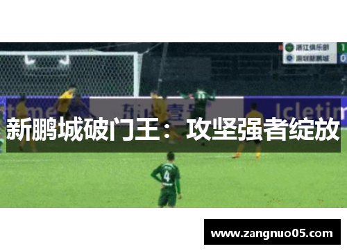 新鹏城破门王：攻坚强者绽放