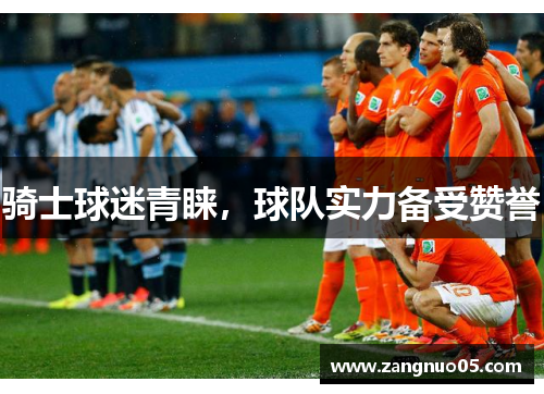 骑士球迷青睐，球队实力备受赞誉